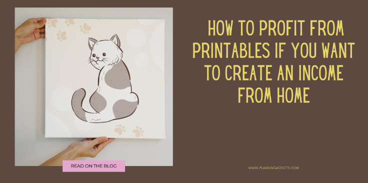 How to Profit From Printables if you want to create an income from home